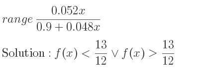 The range of (0.052x)/(0.9+0.048x) is f(x)< 13/12 \lor f(x)> 13/12